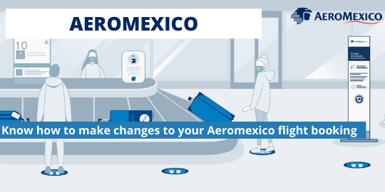 Aeromexico Flight Change Policy - Know how to make changes to your Aeromexico flight bookings